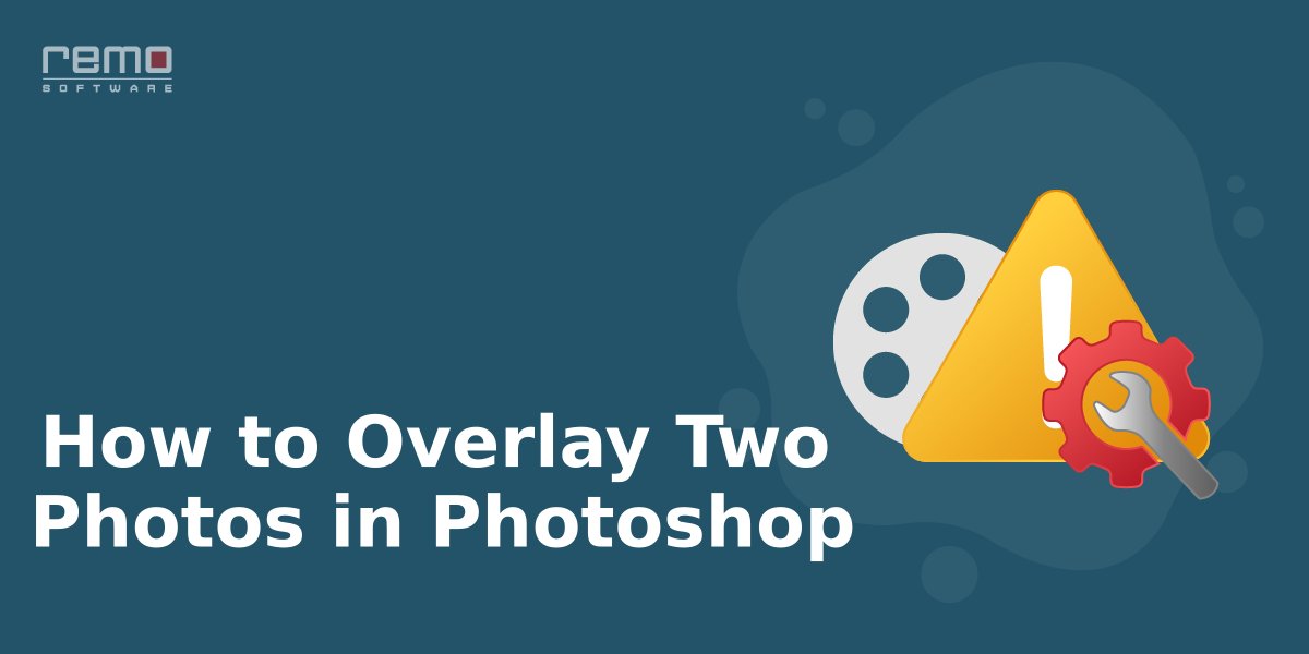 How to Overlay Two Photos in Photoshop