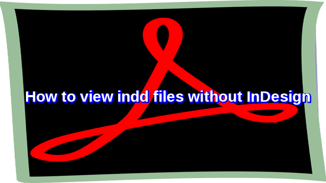 how to view indd files without InDesign