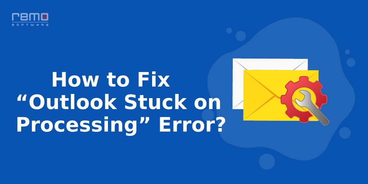 How-to-Fix-Outlook-Stuck-on-Processing-Error